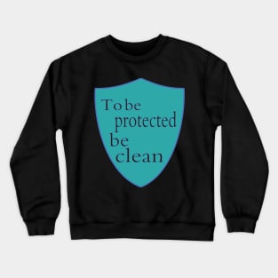 To be protected be clean Crewneck Sweatshirt